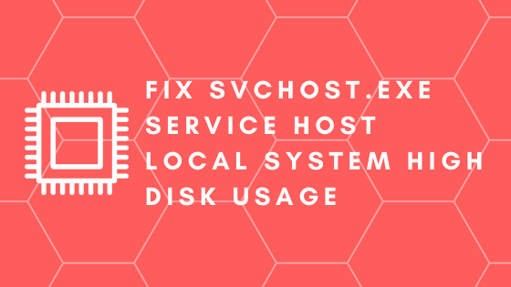 Fix Svchost.Exe Service Host Local System High Disk Usage